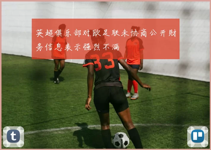 英超俱乐部对欧足联未协商公开财务信息表示强烈不满